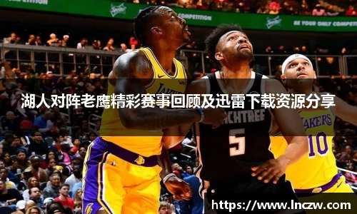 湖人对阵老鹰精彩赛事回顾及迅雷下载资源分享