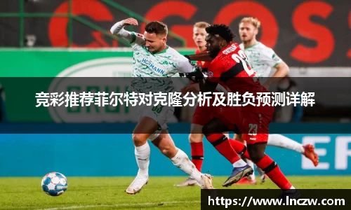 竞彩推荐菲尔特对克隆分析及胜负预测详解